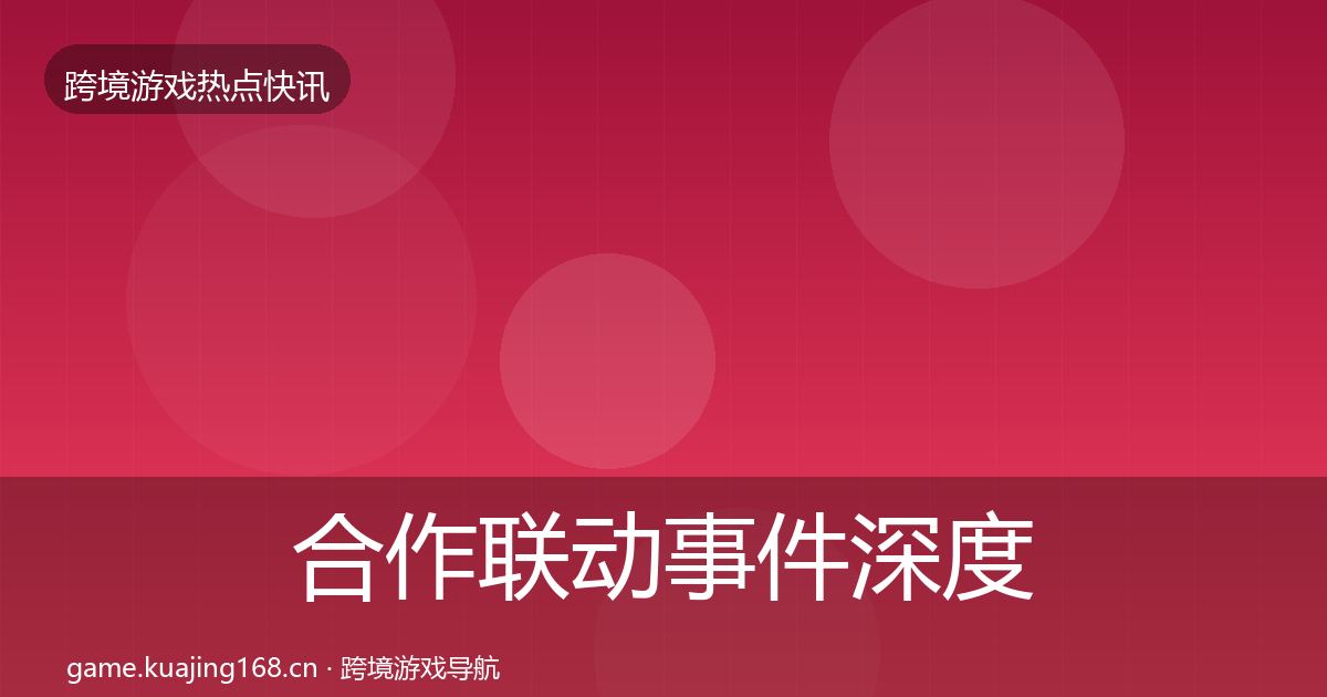 合作联动事件深度解读全指南：2027年