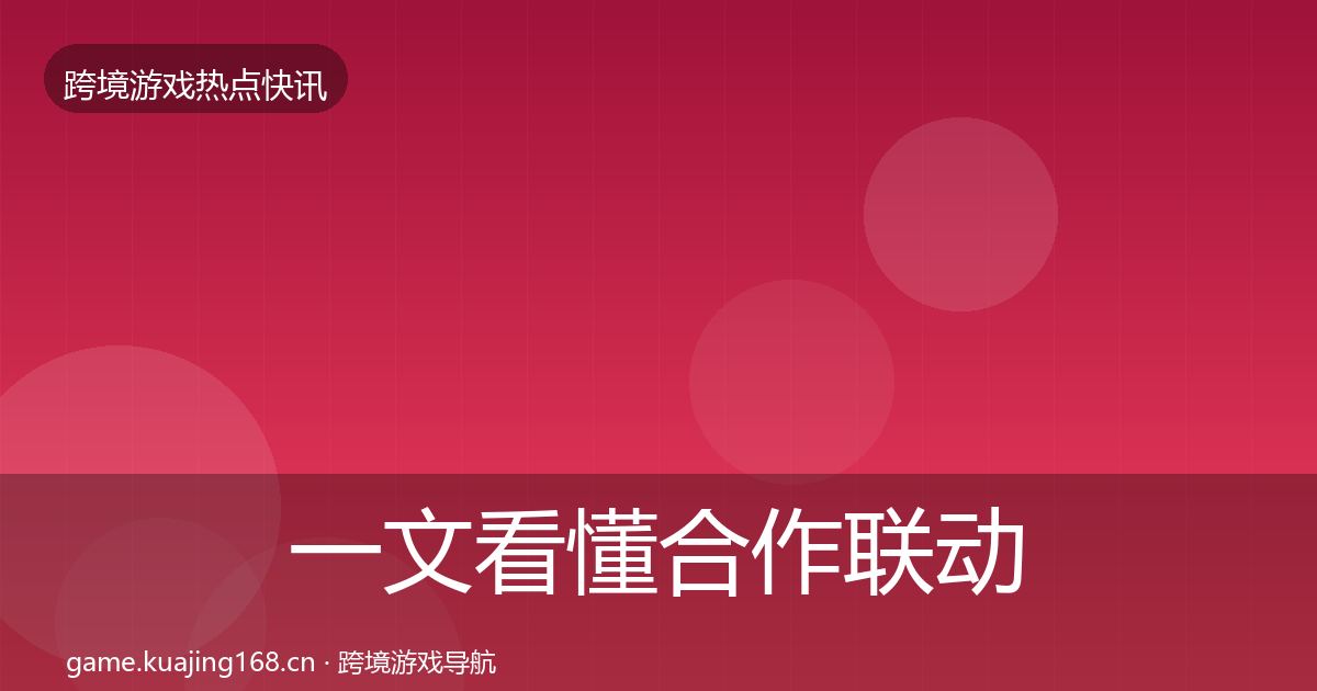 一文看懂合作联动重磅消息｜全面
