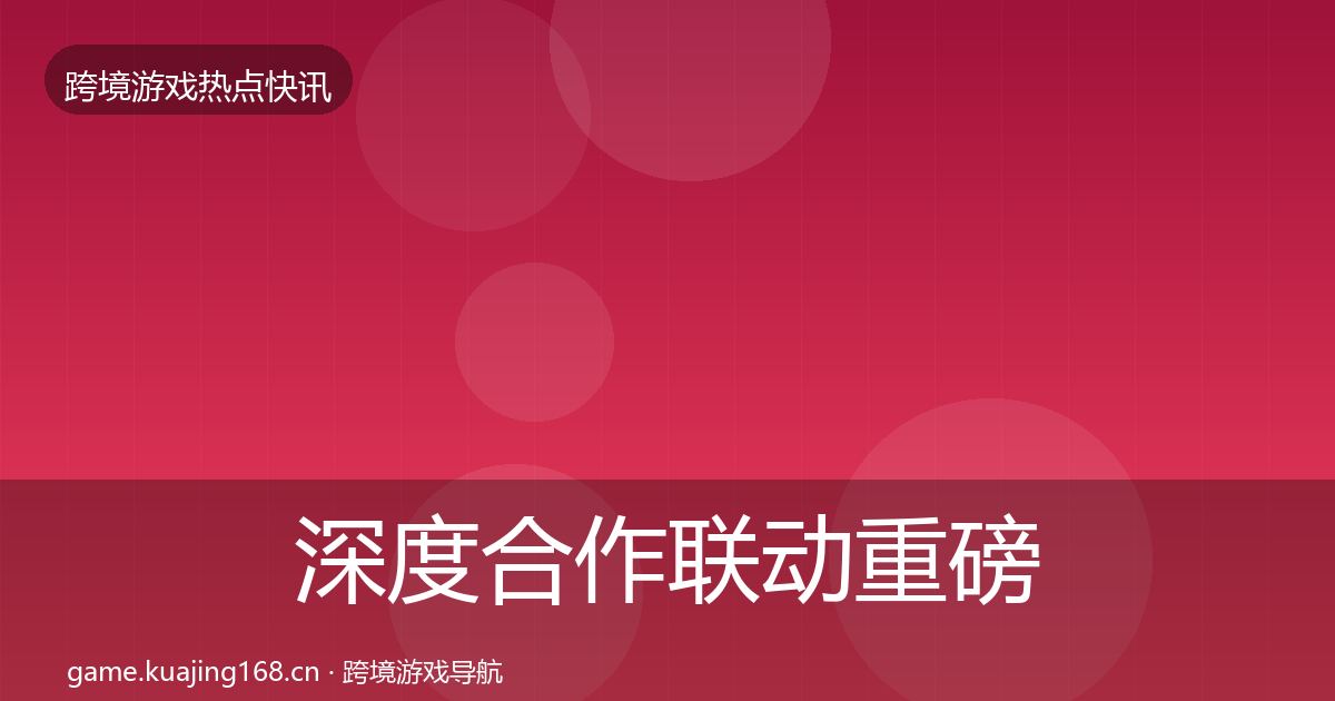 深度合作联动重磅消息