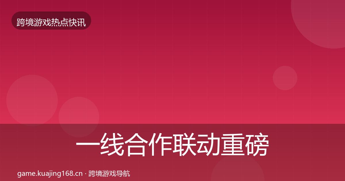 一线合作联动重磅消息