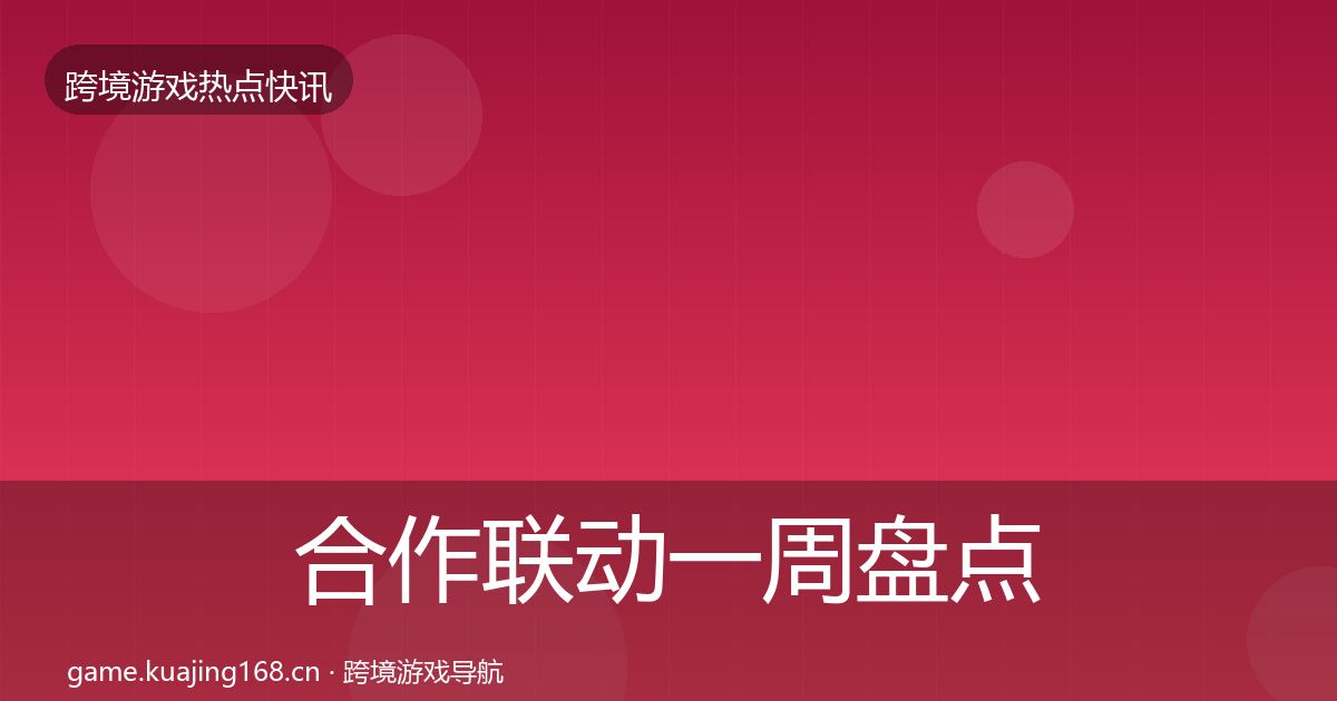 合作联动一周盘点全指南：2027年