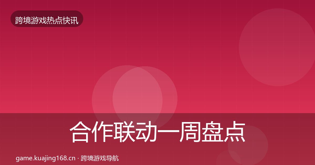 合作联动一周盘点全指南：全面