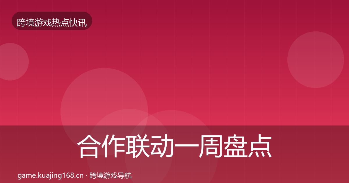 合作联动一周盘点全指南：官方