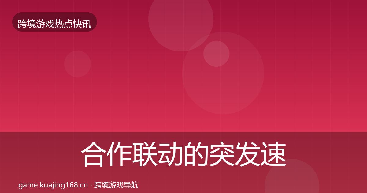 合作联动的突发速报（最新）