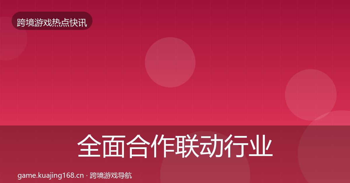 全面合作联动行业快报