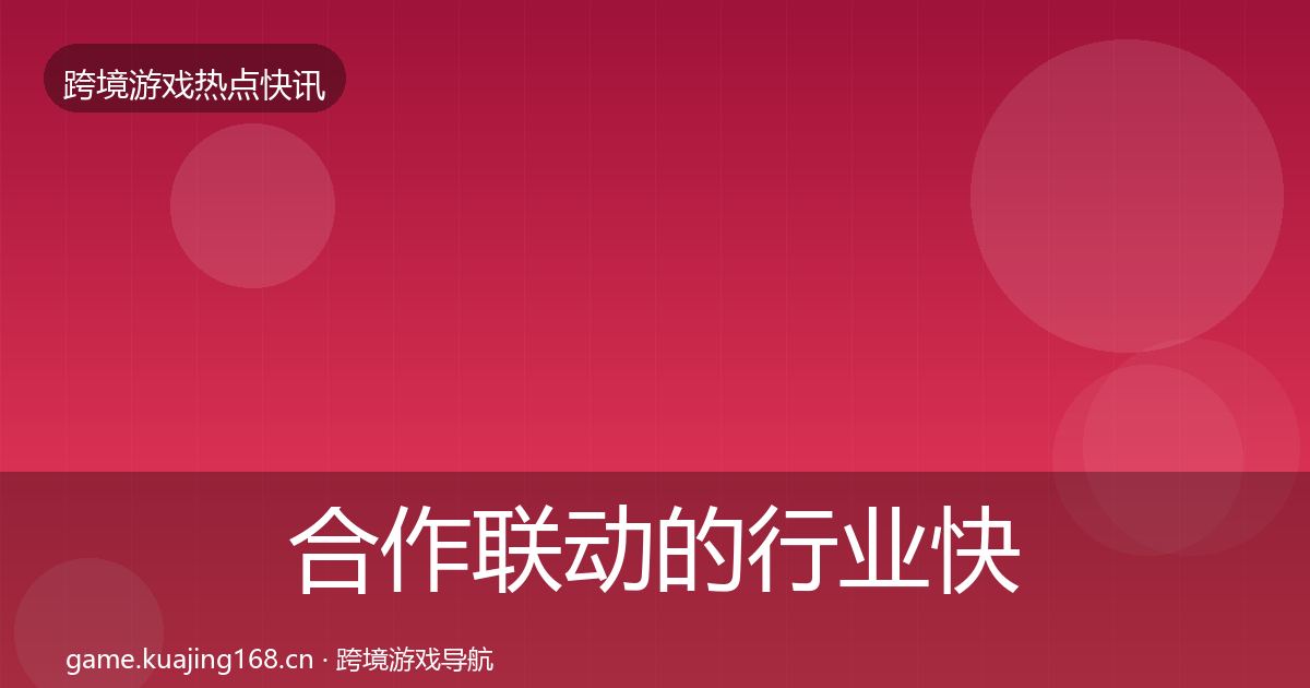 合作联动的行业快报（深度）