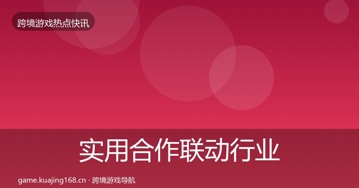 实用合作联动行业快报