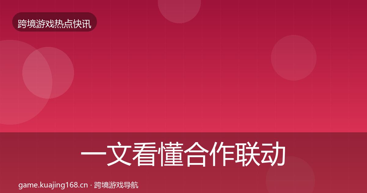 一文看懂合作联动行业快报｜实用