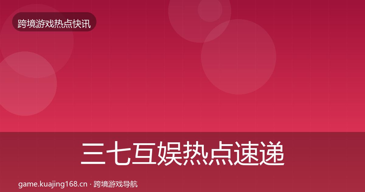三七互娱热点速递入门到进阶·第1篇