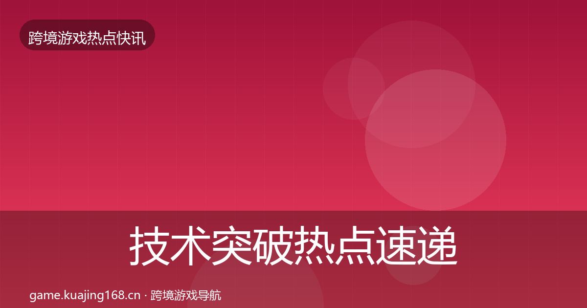技术突破热点速递要点梳理·第5篇