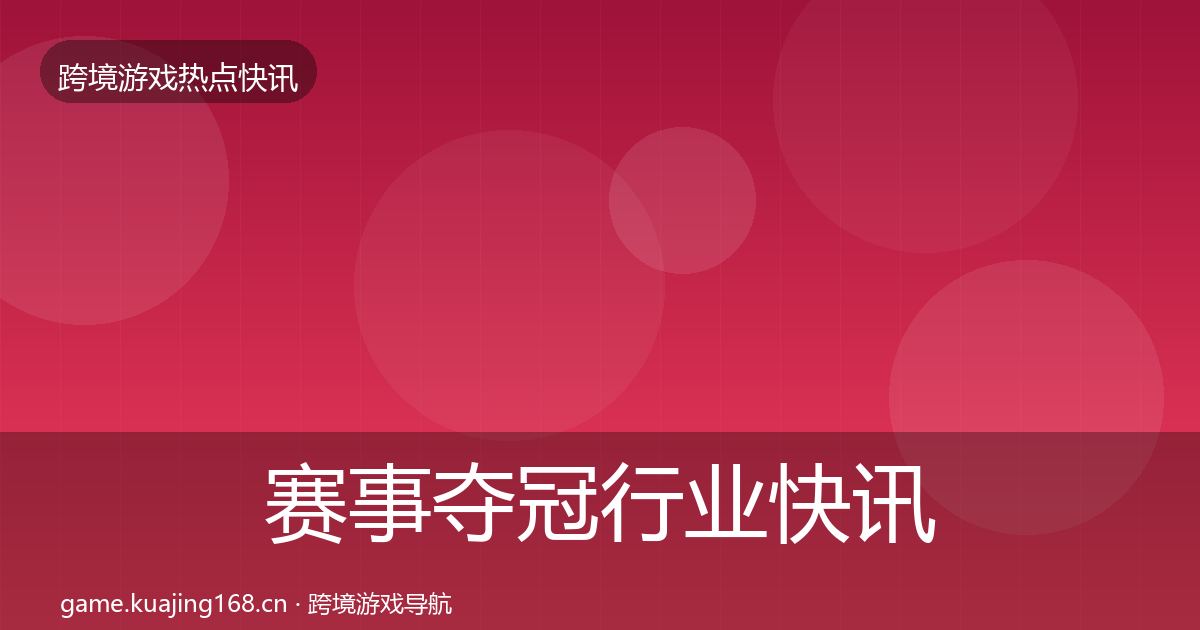 赛事夺冠行业快讯实践指南·第10篇
