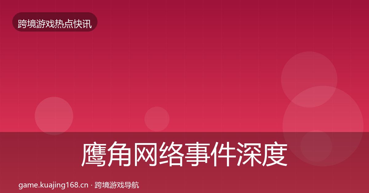 鹰角网络事件深度解读要点梳理·第17篇