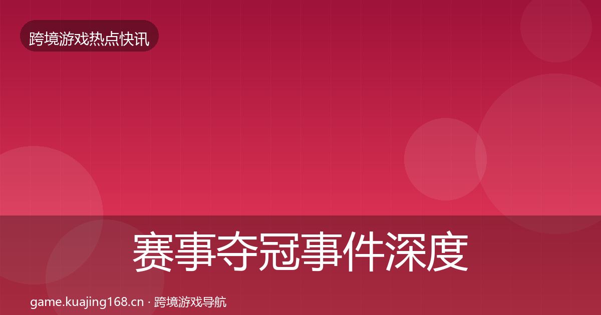 赛事夺冠事件深度解读实践指南·第20篇