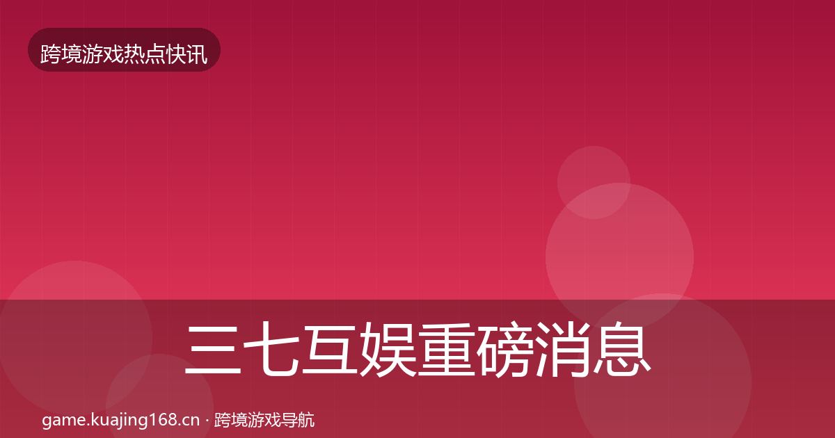 三七互娱重磅消息入门到进阶·第21篇
