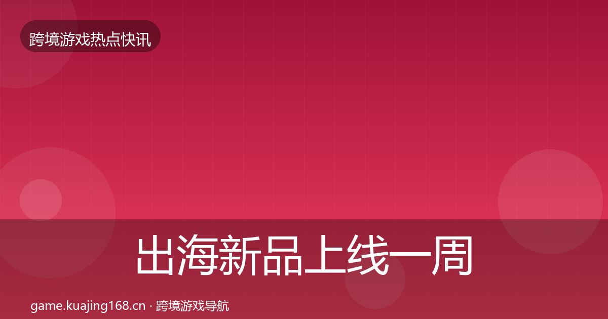 出海新品上线一周盘点入门到进阶·第28篇