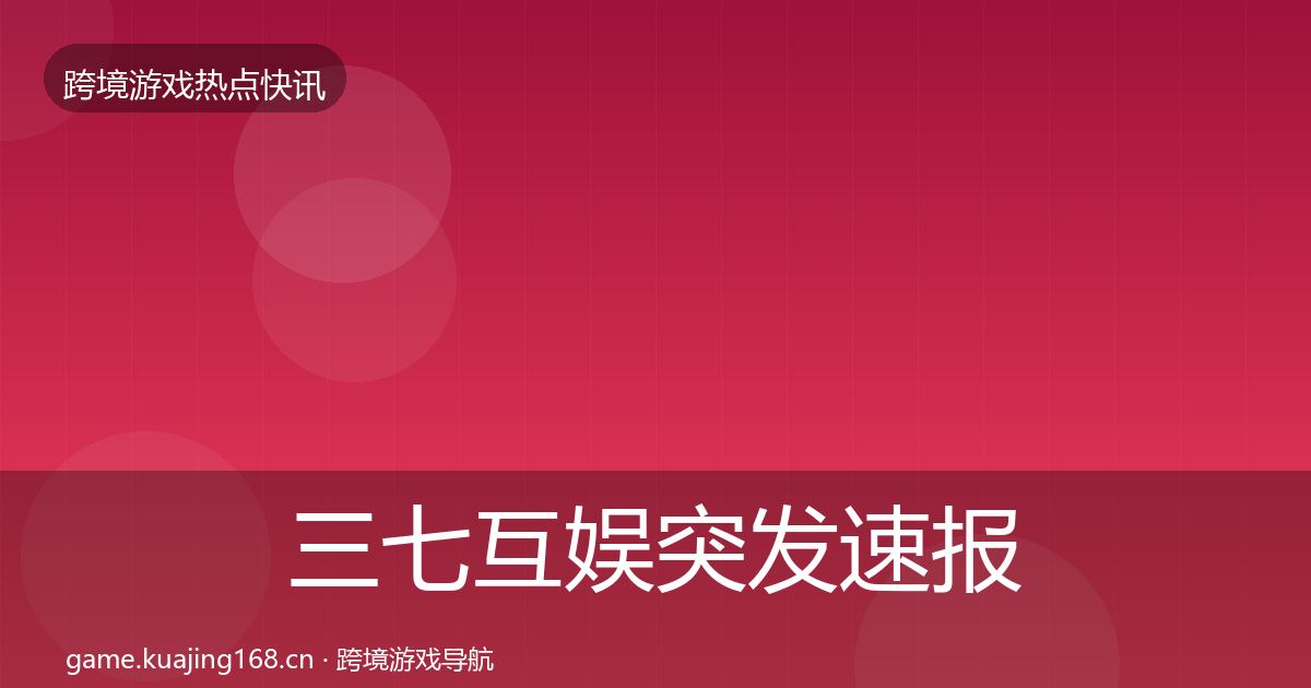 三七互娱突发速报入门到进阶·第31篇