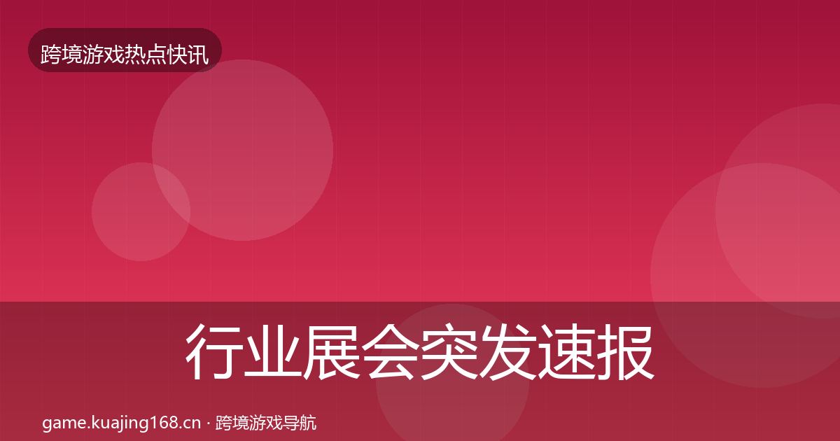 行业展会突发速报要点梳理·第34篇