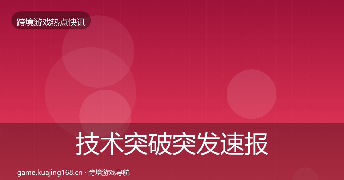 技术突破突发速报要点梳理·第35篇
