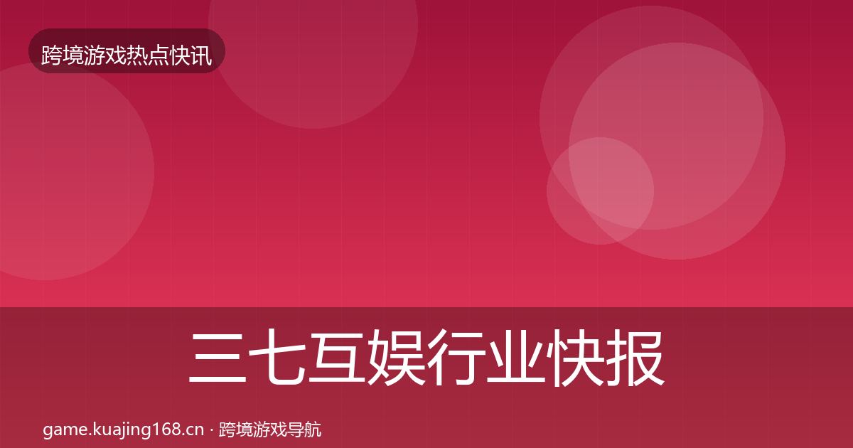 三七互娱行业快报入门到进阶·第36篇