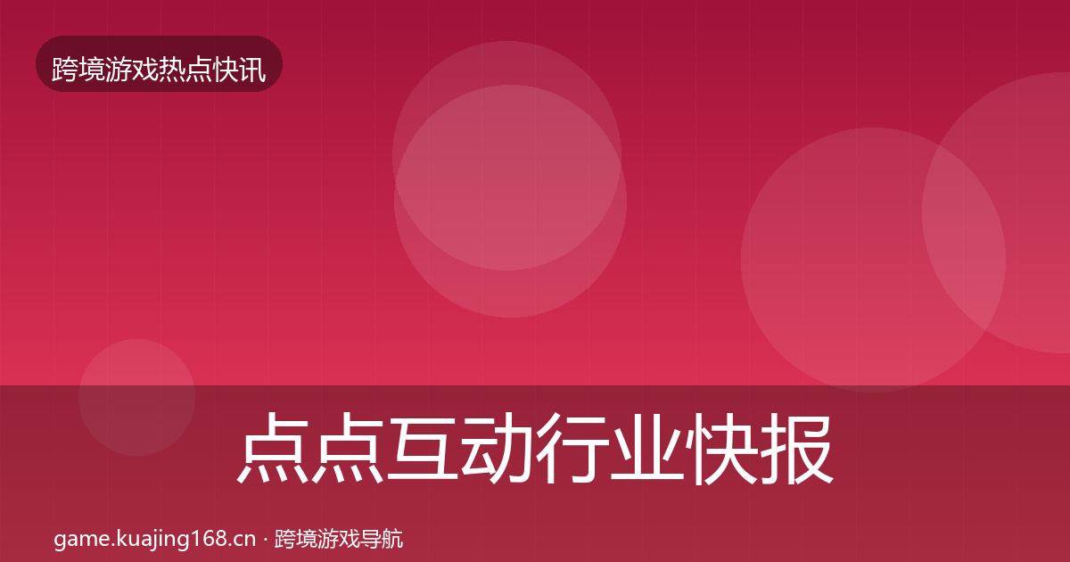点点互动行业快报全攻略·第38篇