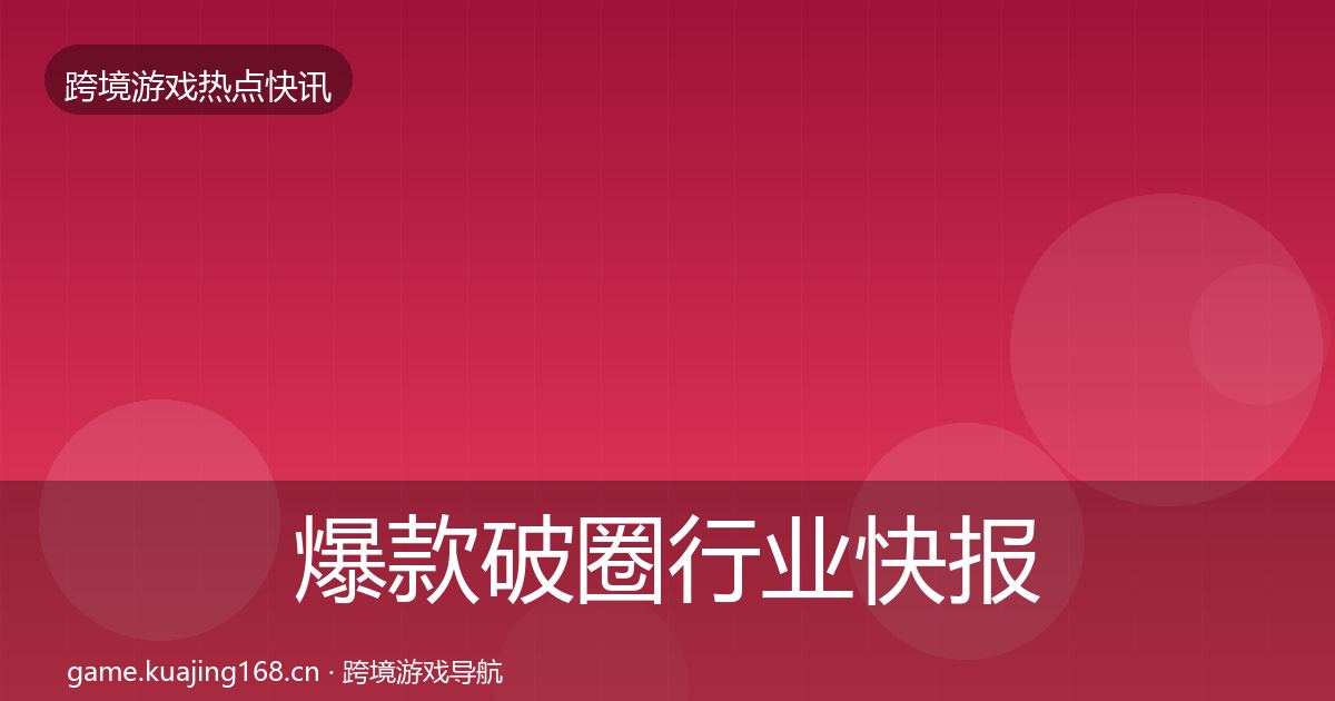 爆款破圈行业快报全攻略·第40篇