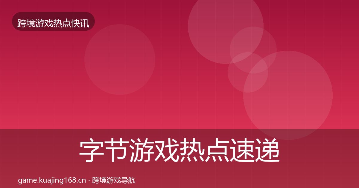 字节游戏热点速递实践指南·第42篇