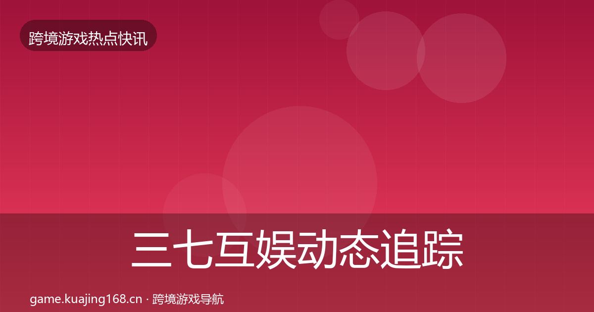 三七互娱动态追踪入门到进阶·第51篇