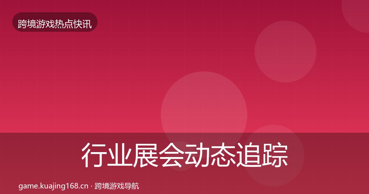 行业展会动态追踪要点梳理·第54篇