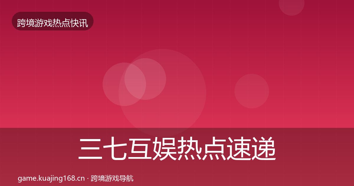 三七互娱行业快讯入门到进阶·第206篇