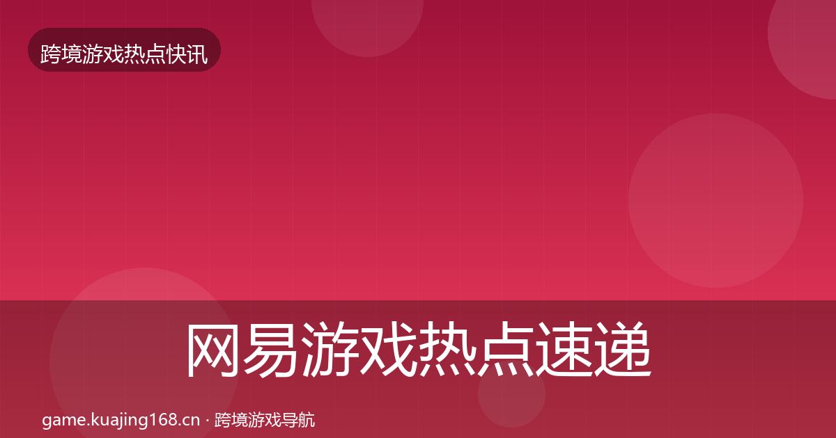 网易游戏行业快讯全攻略·第207篇