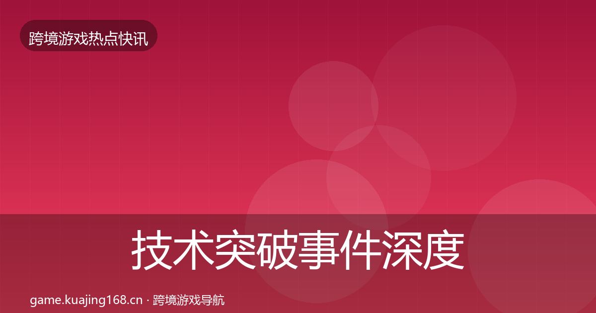 技术突破重磅消息要点梳理·第225篇