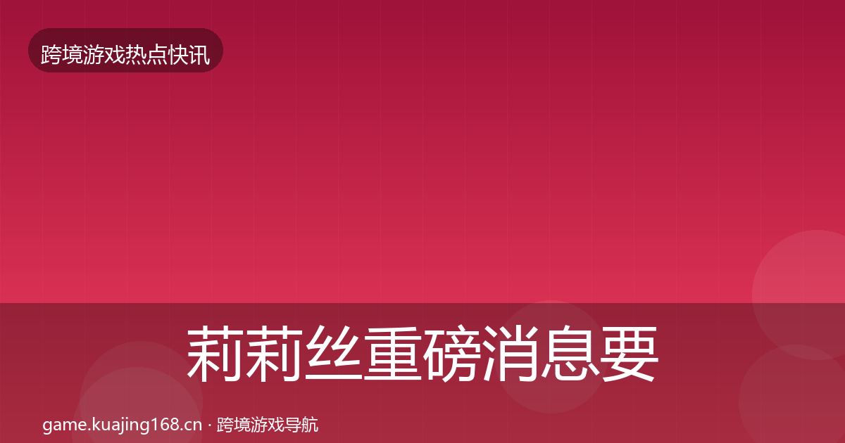 莉莉丝一周盘点要点梳理·第226篇