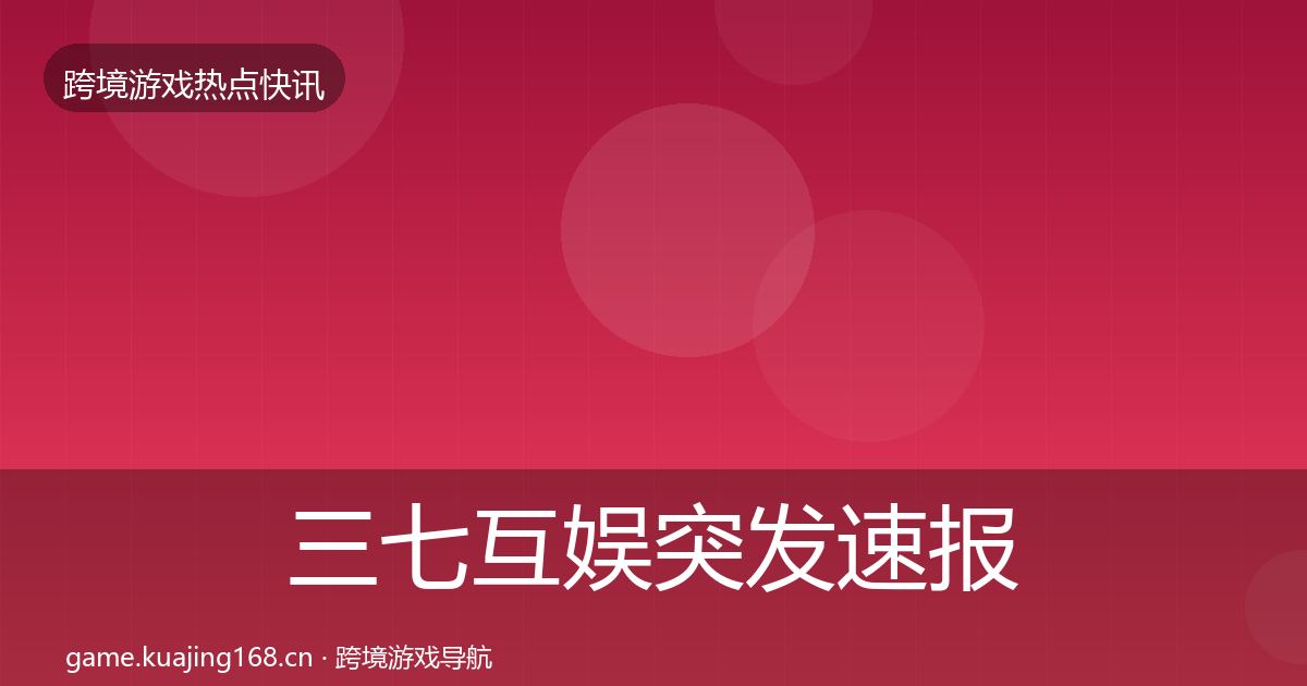 三七互娱行业快报入门到进阶·第236篇