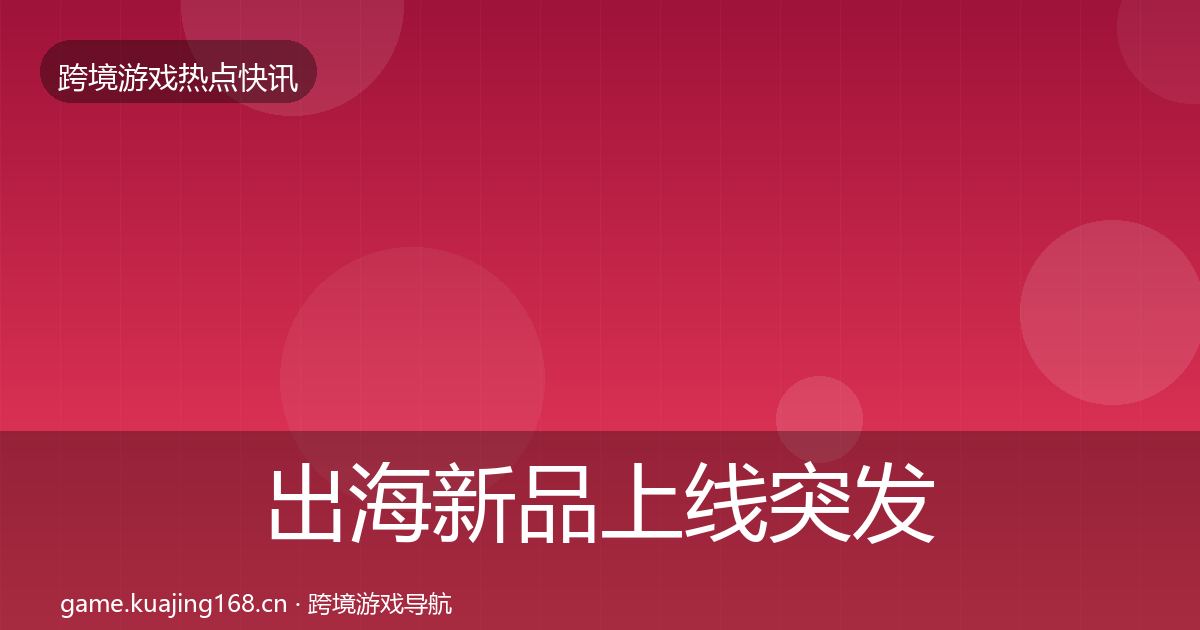出海新品上线行业快报入门到进阶·第238篇