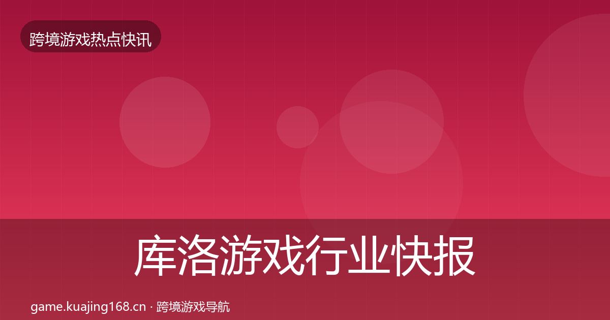 库洛游戏热点速递入门到进阶·第242篇