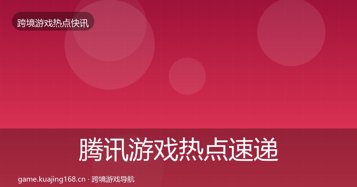 腾讯游戏行业快讯全攻略·第246篇