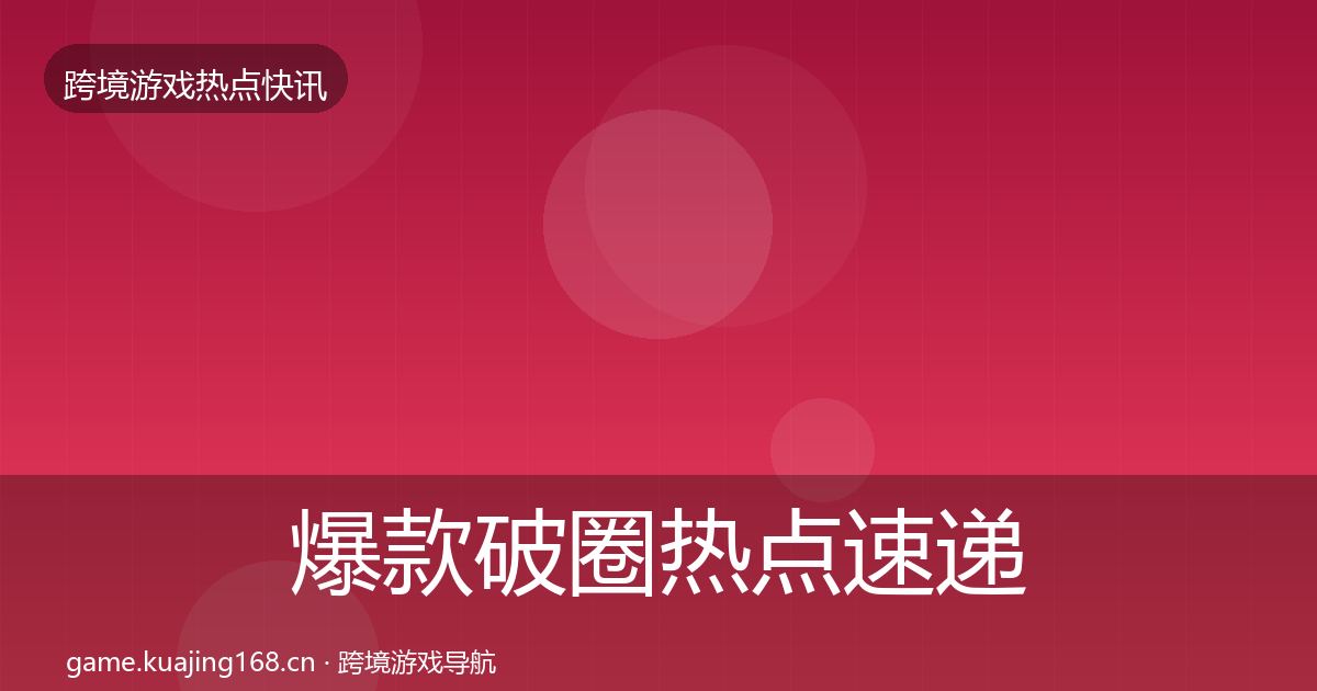 爆款破圈行业快讯全攻略·第250篇