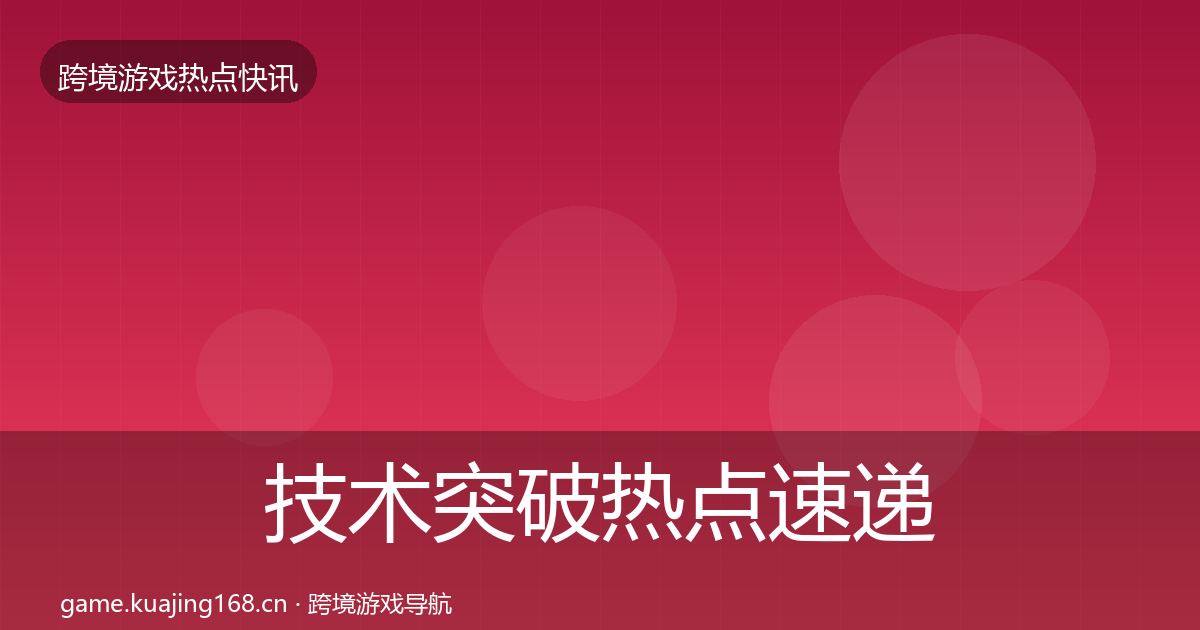 技术突破行业快讯要点梳理·第250篇