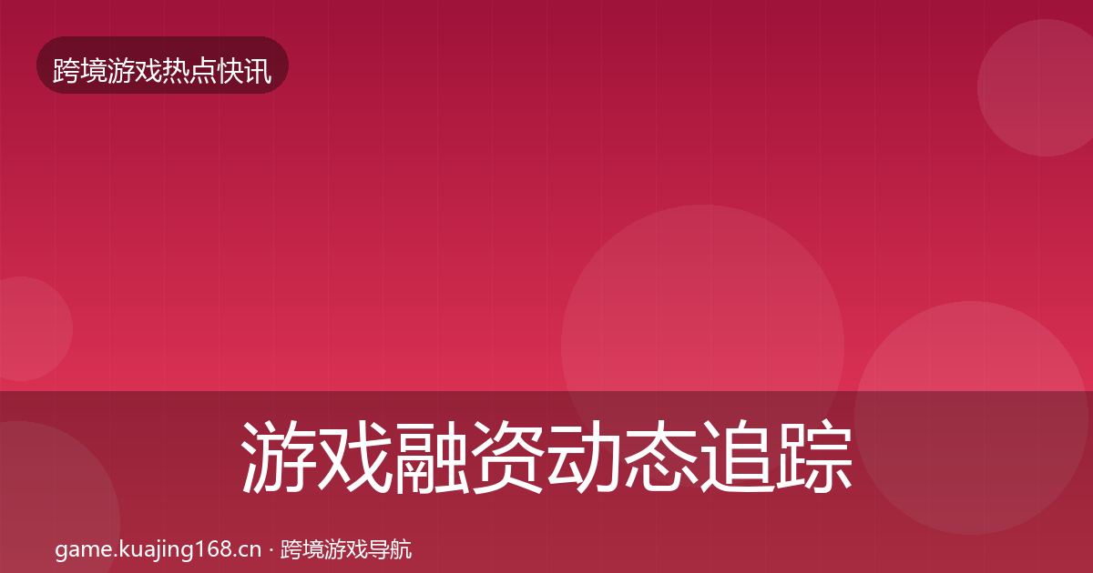 游戏融资事件深度解读实践指南·第259篇