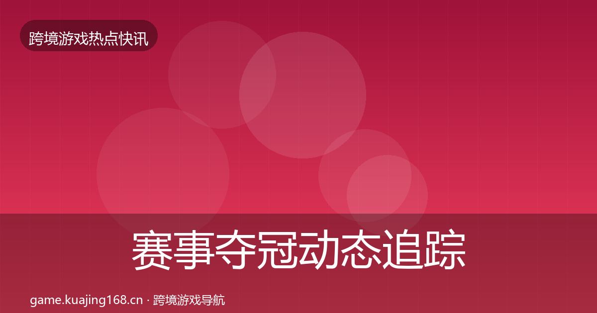赛事夺冠事件深度解读实践指南·第260篇