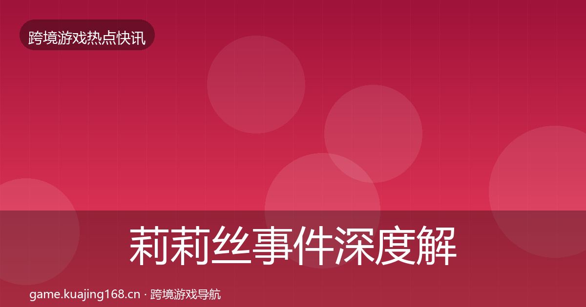 莉莉丝重磅消息要点梳理·第261篇