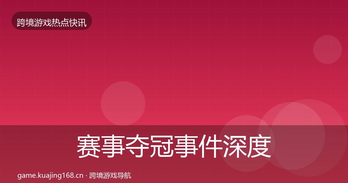 赛事夺冠重磅消息实践指南·第265篇