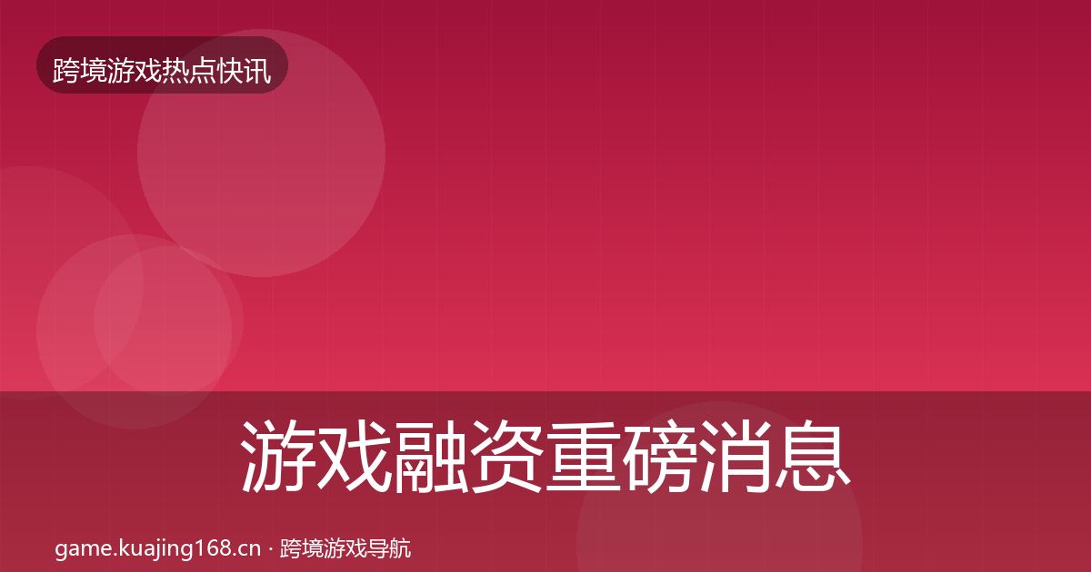 游戏融资一周盘点实践指南·第269篇
