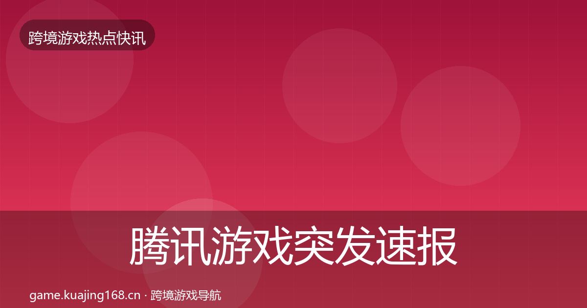 腾讯游戏行业快报全攻略·第276篇
