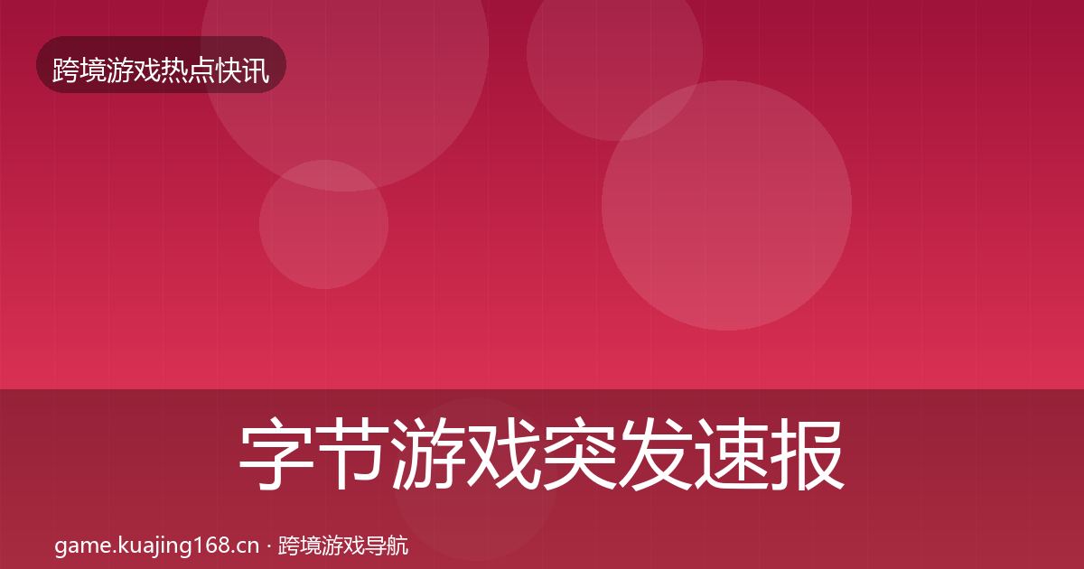 字节游戏行业快报实践指南·第277篇