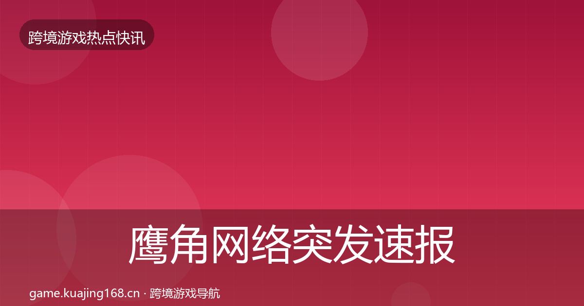 鹰角网络行业快报要点梳理·第277篇