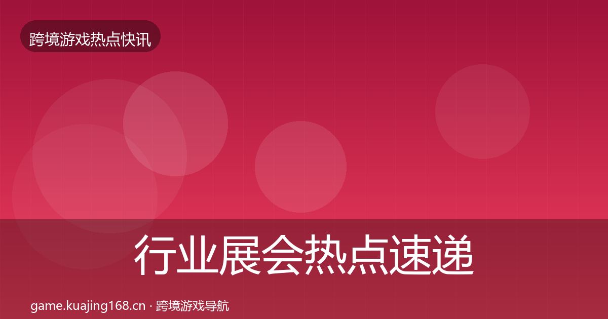 行业展会行业快讯要点梳理·第289篇