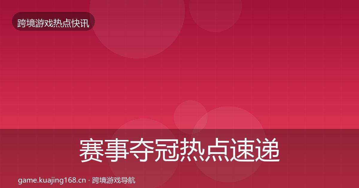 赛事夺冠行业快讯实践指南·第290篇