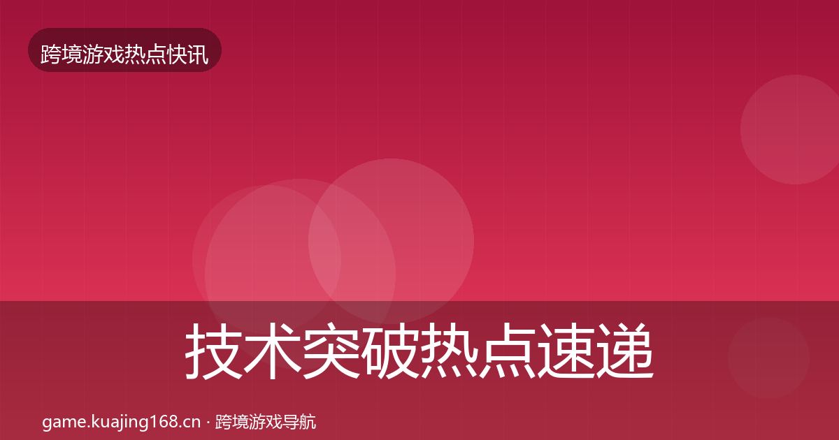 技术突破行业快讯要点梳理·第290篇