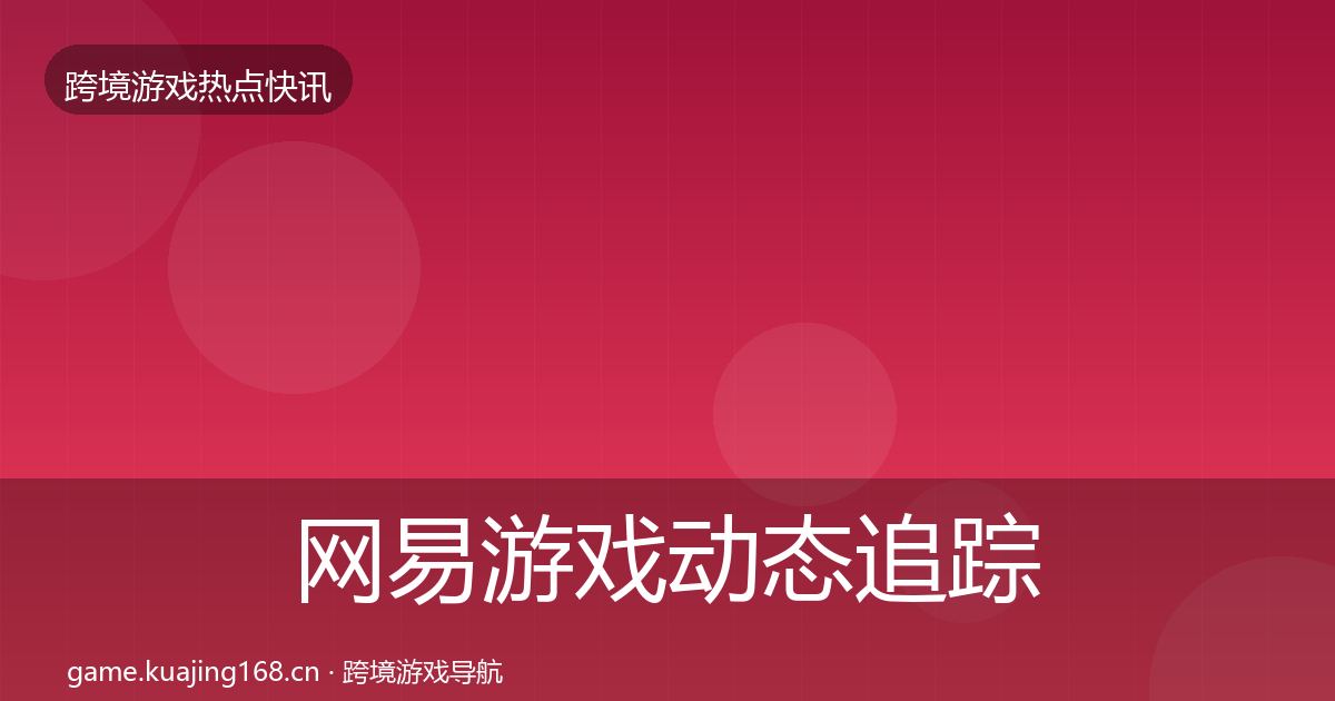 网易游戏事件深度解读全攻略·第297篇